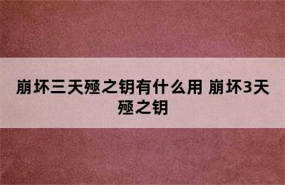 崩坏三天殛之钥有什么用 崩坏3天殛之钥